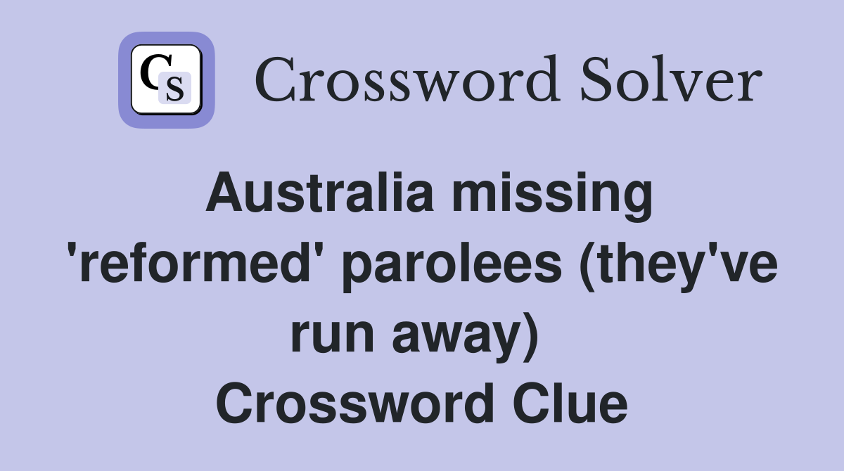Australia missing 'reformed' parolees (they've run away)  Crossword Clue