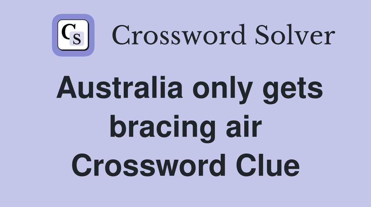 Australia only gets bracing air Crossword Clue