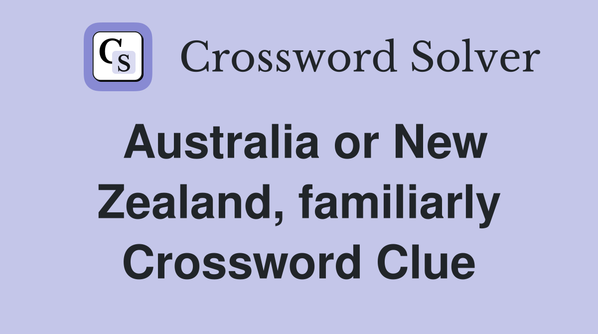 Australia or New Zealand, familiarly Crossword Clue