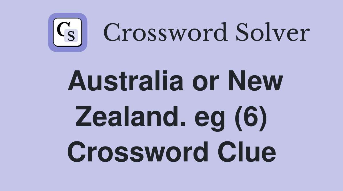 Australia or New Zealand. eg (6) Crossword Clue