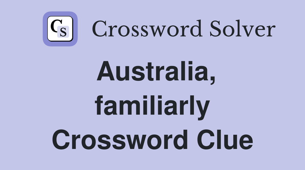 Australia, familiarly Crossword Clue