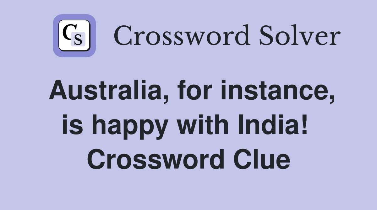 Australia, for instance, is happy with India!  Crossword Clue