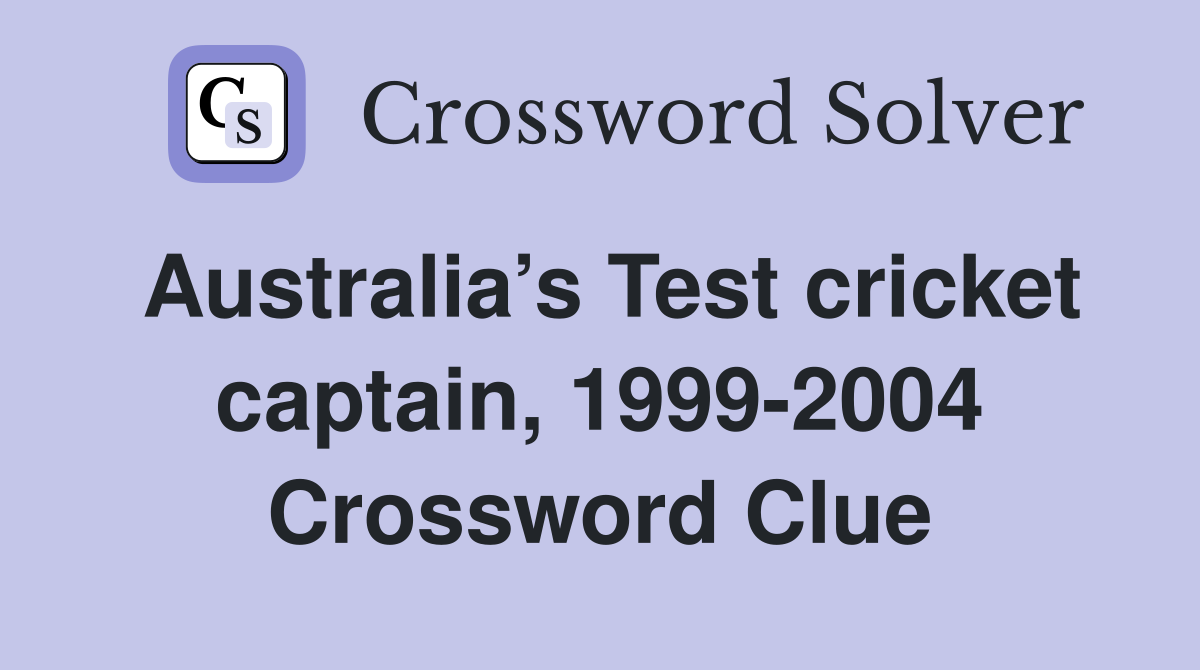 Australia’s Test cricket captain, 1999-2004 Crossword Clue