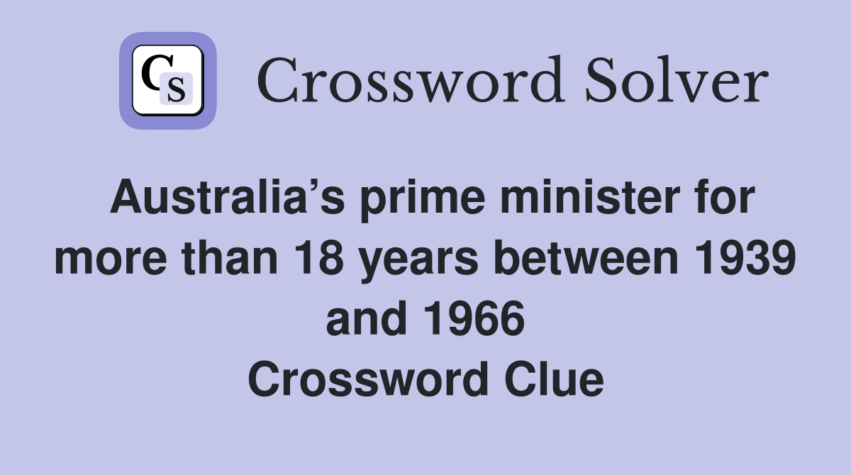 Australia’s prime minister for more than 18 years between 1939 and 1966 Crossword Clue