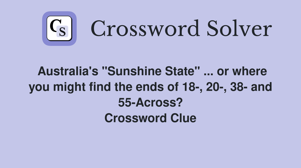 Australia's "Sunshine State" ... or where you might find the ends of 18-, 20-, 38- and 55-Across? Crossword Clue