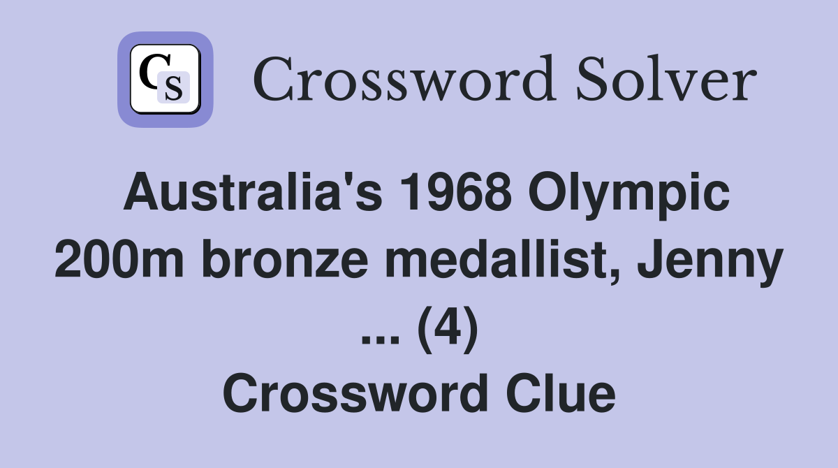 Australia's 1968 Olympic 200m bronze medallist, Jenny ... (4) Crossword Clue