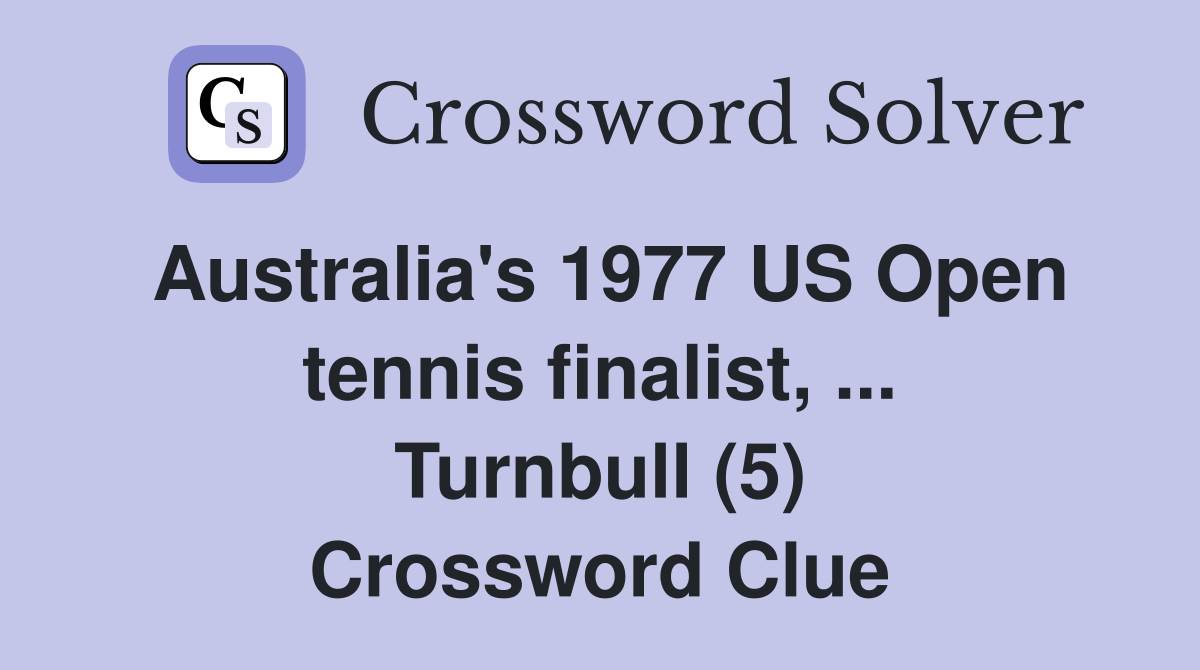 Australia's 1977 US Open tennis finalist, ... Turnbull (5) Crossword Clue