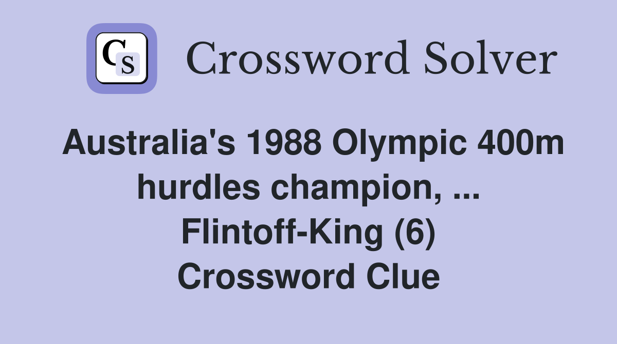 Australia's 1988 Olympic 400m hurdles champion, ... Flintoff-King (6) Crossword Clue