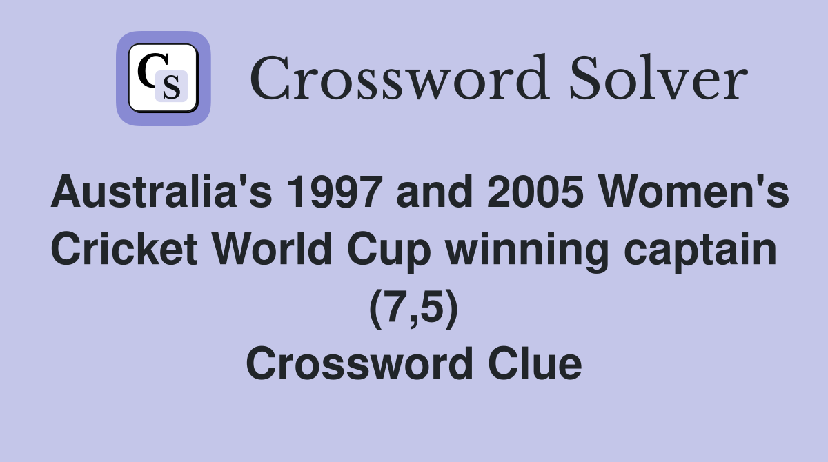 Australia's 1997 and 2005 Women's Cricket World Cup winning captain (7,5) Crossword Clue