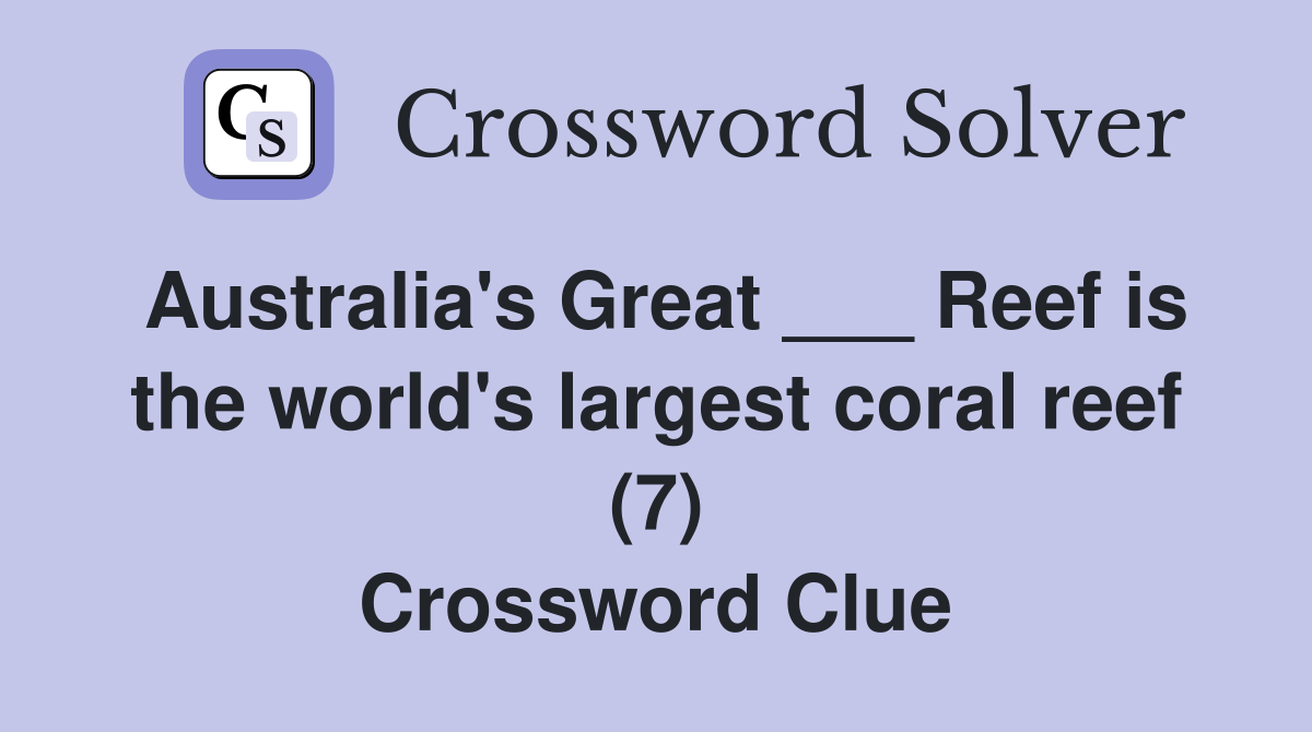 Australia's Great ___ Reef is the world's largest coral reef (7) Crossword Clue
