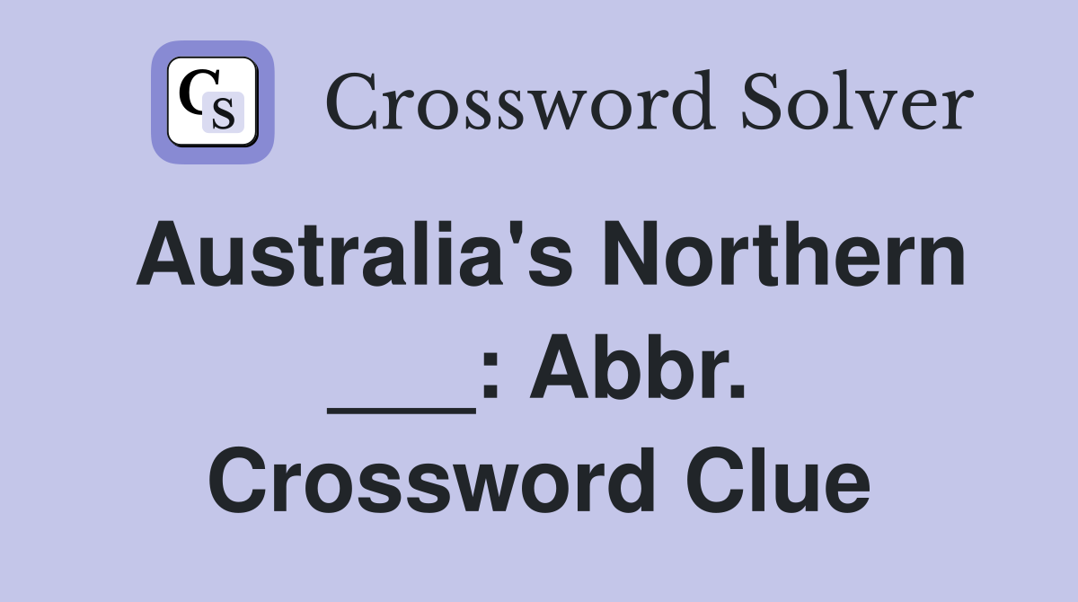 Australia's Northern ___: Abbr. Crossword Clue