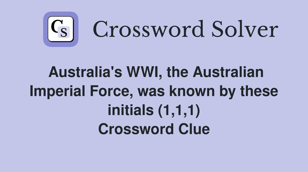Australia's WWI, the Australian Imperial Force, was known by these initials (1,1,1) Crossword Clue