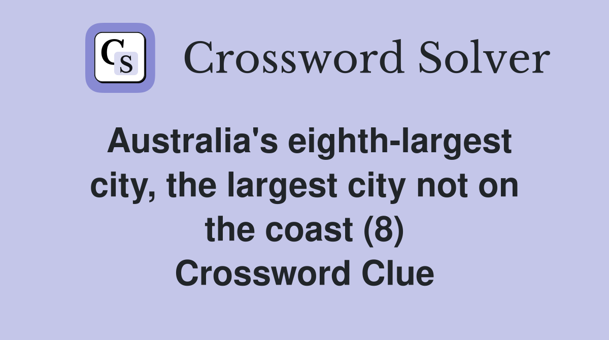 Australia's eighth-largest city, the largest city not on the coast (8) Crossword Clue