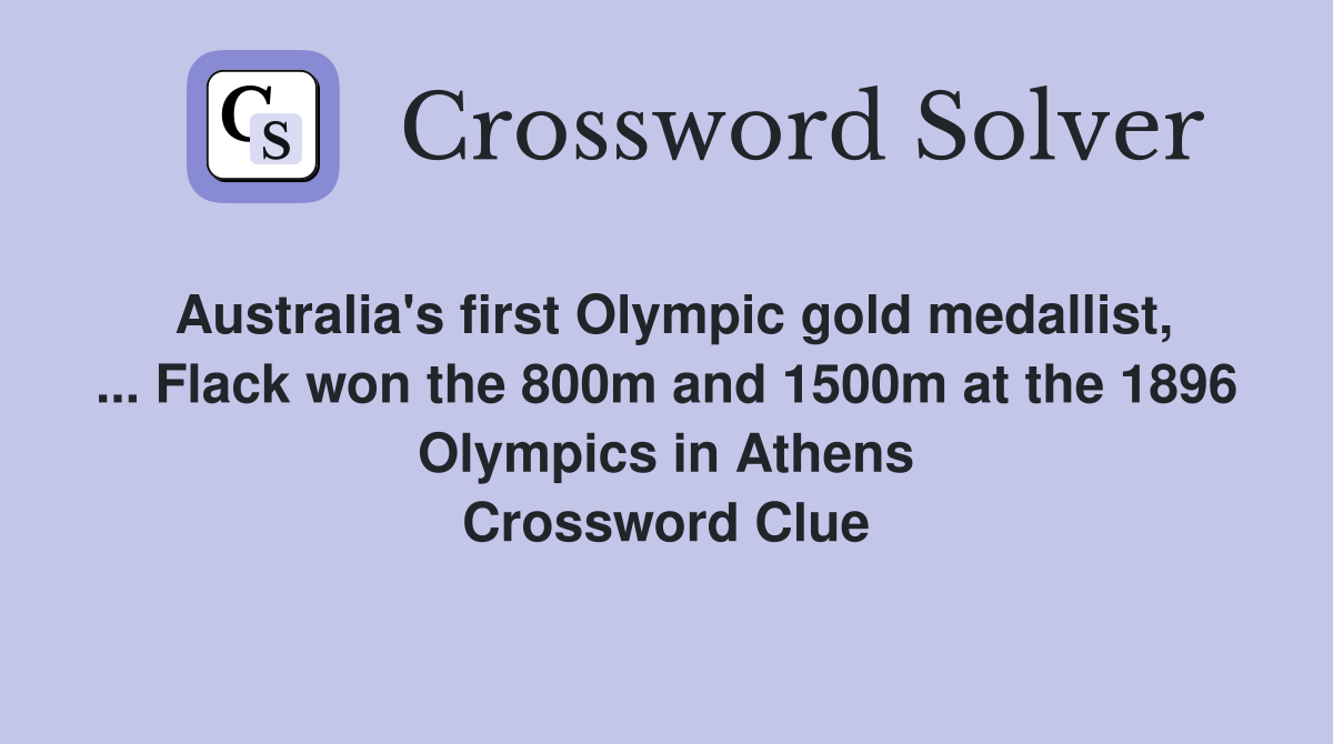 Australia's first Olympic gold medallist, ... Flack won the 800m and 1500m at the 1896 Olympics in Athens Crossword Clue