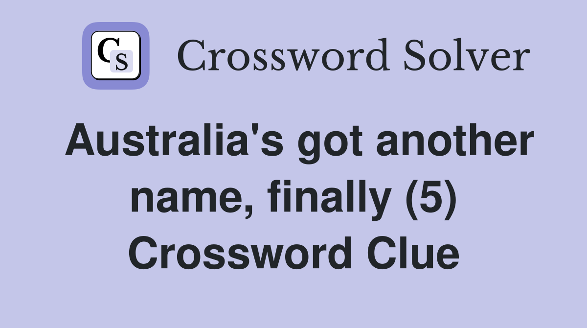 Australia's got another name, finally (5) Crossword Clue