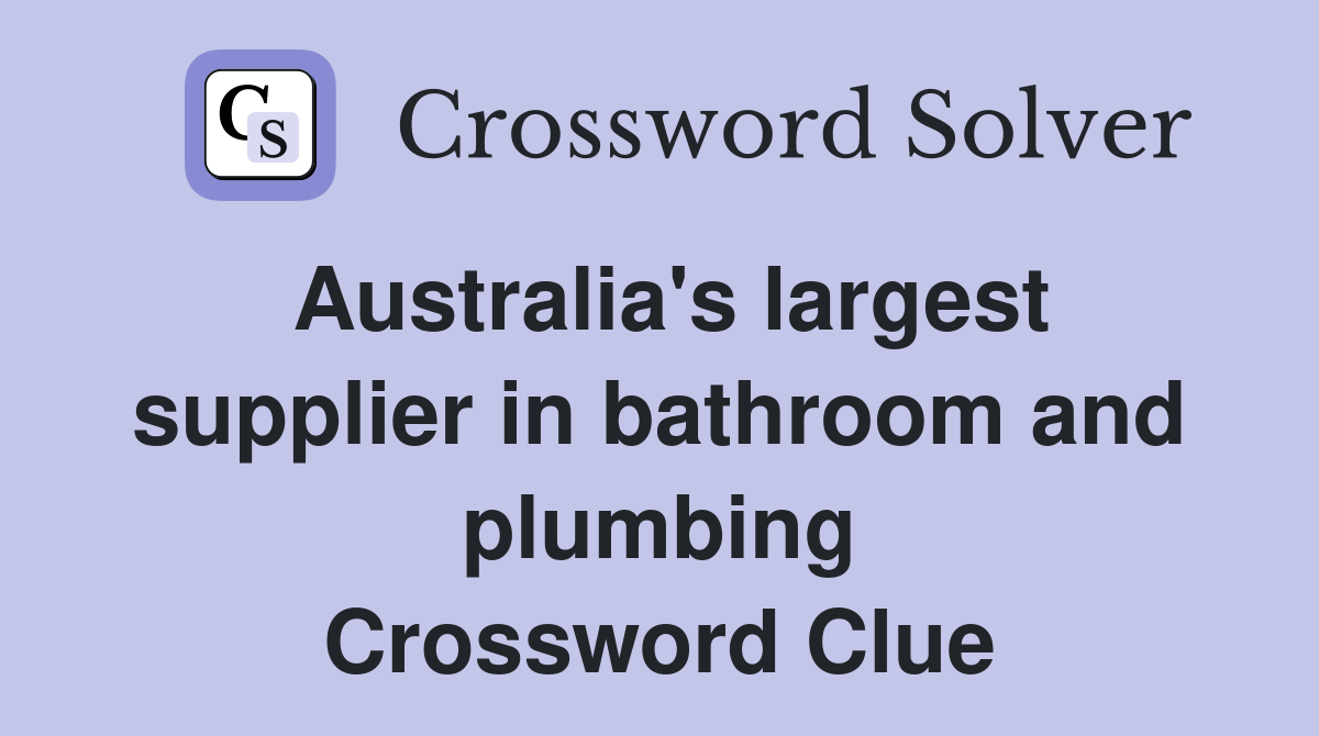 Australia's largest supplier in bathroom and plumbing Crossword Clue