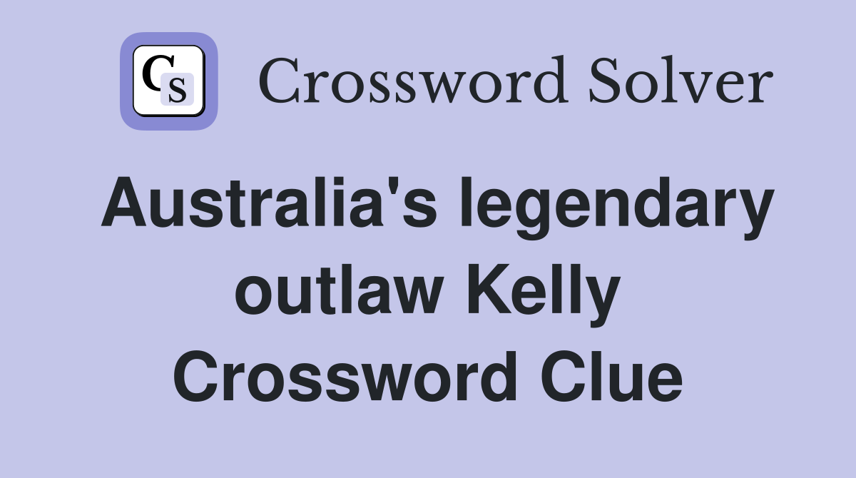 Australia's legendary outlaw Kelly Crossword Clue