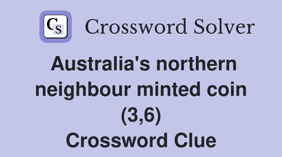 Australia's northern neighbour minted coin (3,6) Crossword Clue