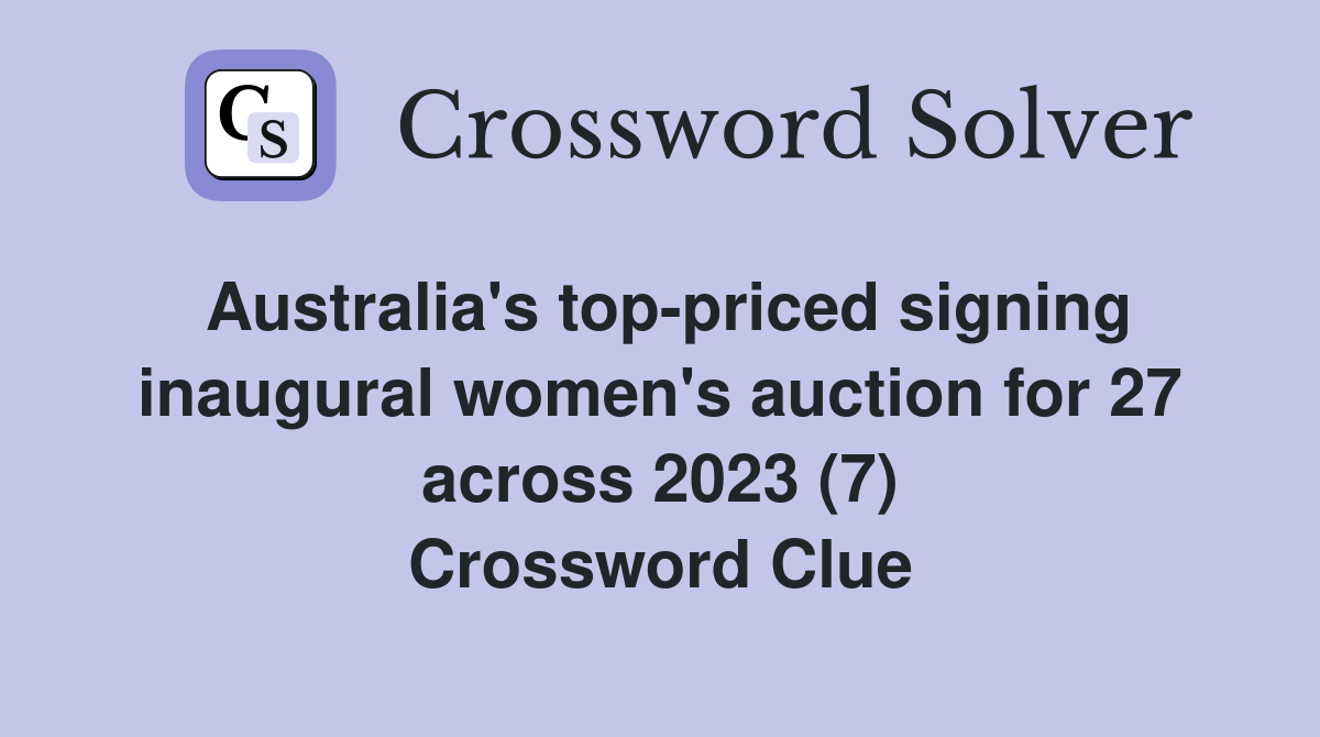 Australia's top-priced signing inaugural women's auction for 27 across 2023 (7) Crossword Clue