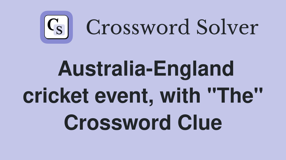 Australia-England cricket event, with "The" Crossword Clue