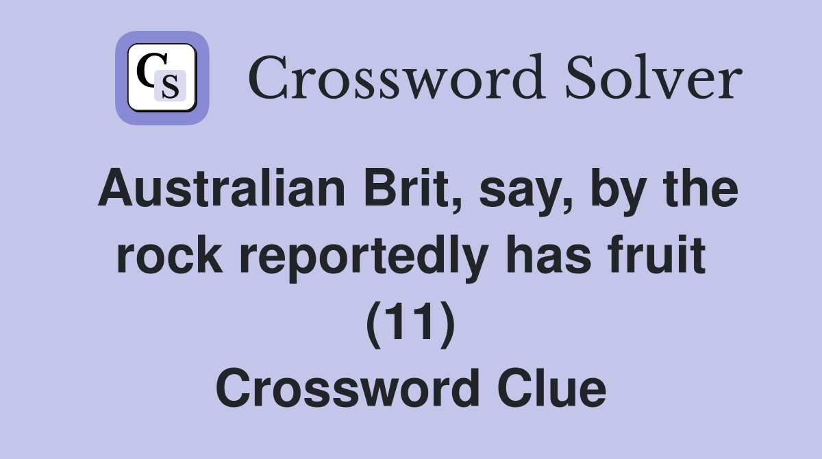 Australian Brit, say, by the rock reportedly has fruit (11) Crossword Clue