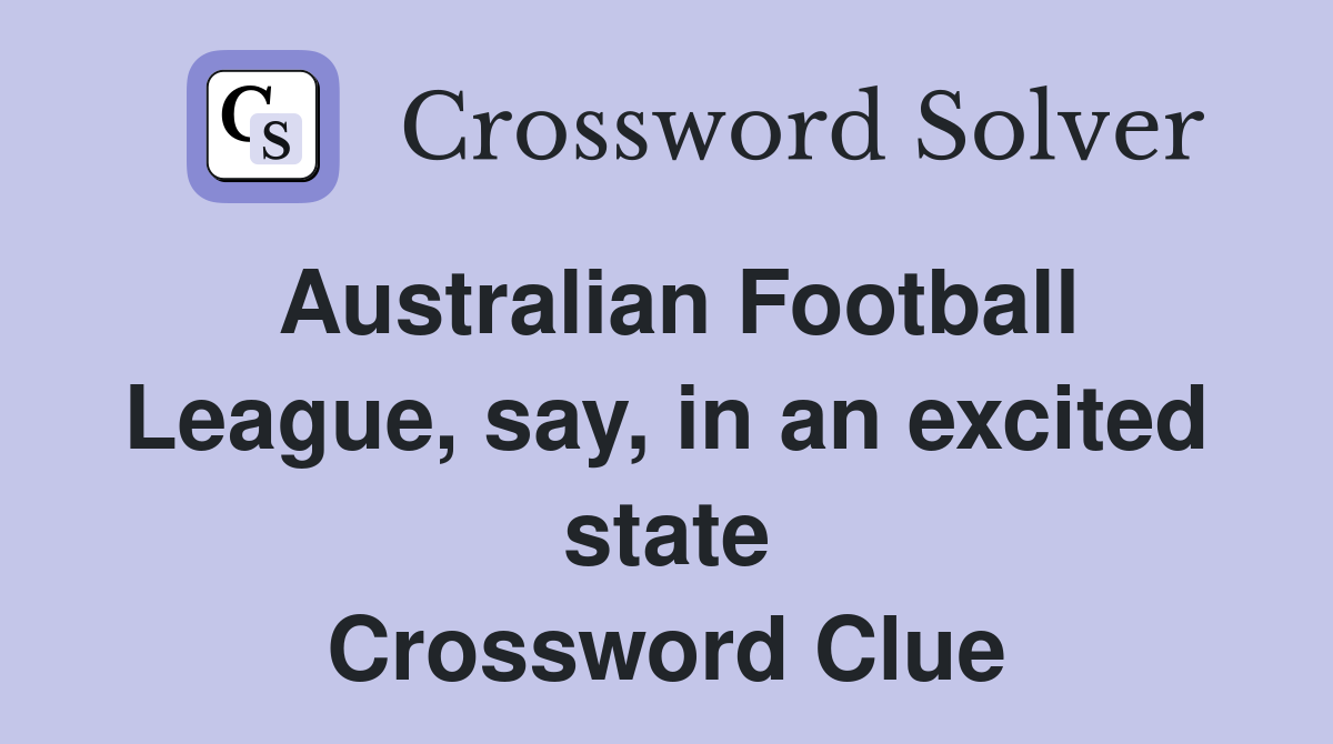 Australian Football League, say, in an excited state Crossword Clue