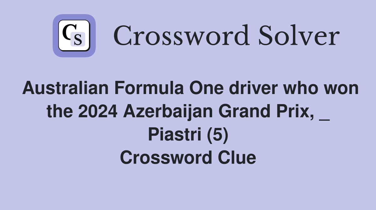 Australian Formula One driver who won the 2024 Azerbaijan Grand Prix, _ Piastri (5) Crossword Clue