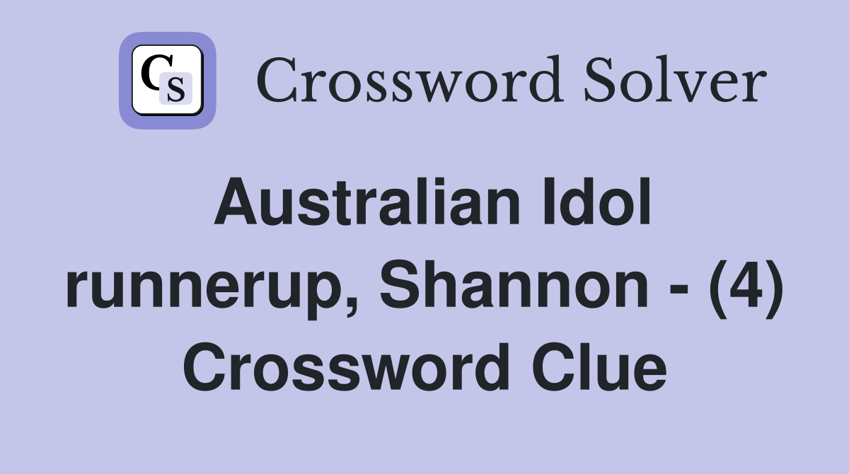 Australian Idol runnerup, Shannon - (4) Crossword Clue