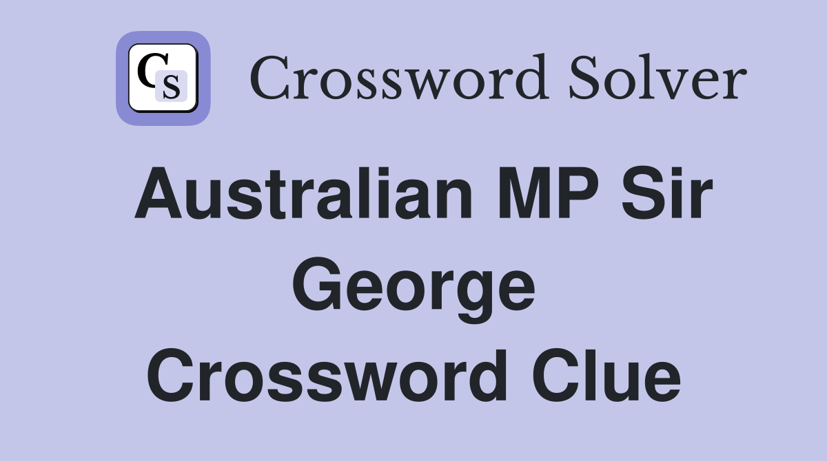 Australian MP Sir George Crossword Clue