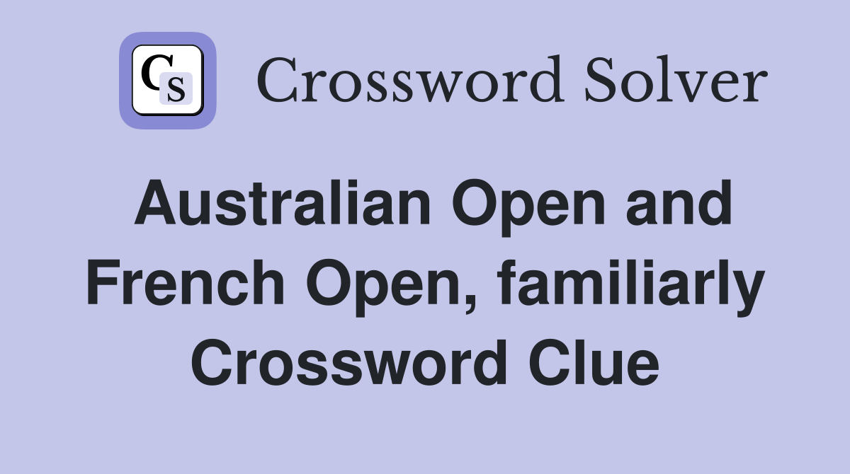 Australian Open and French Open, familiarly Crossword Clue