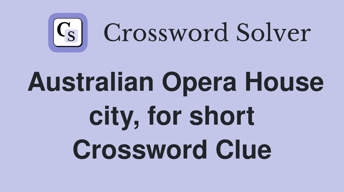 Australian Opera House city, for short Crossword Clue
