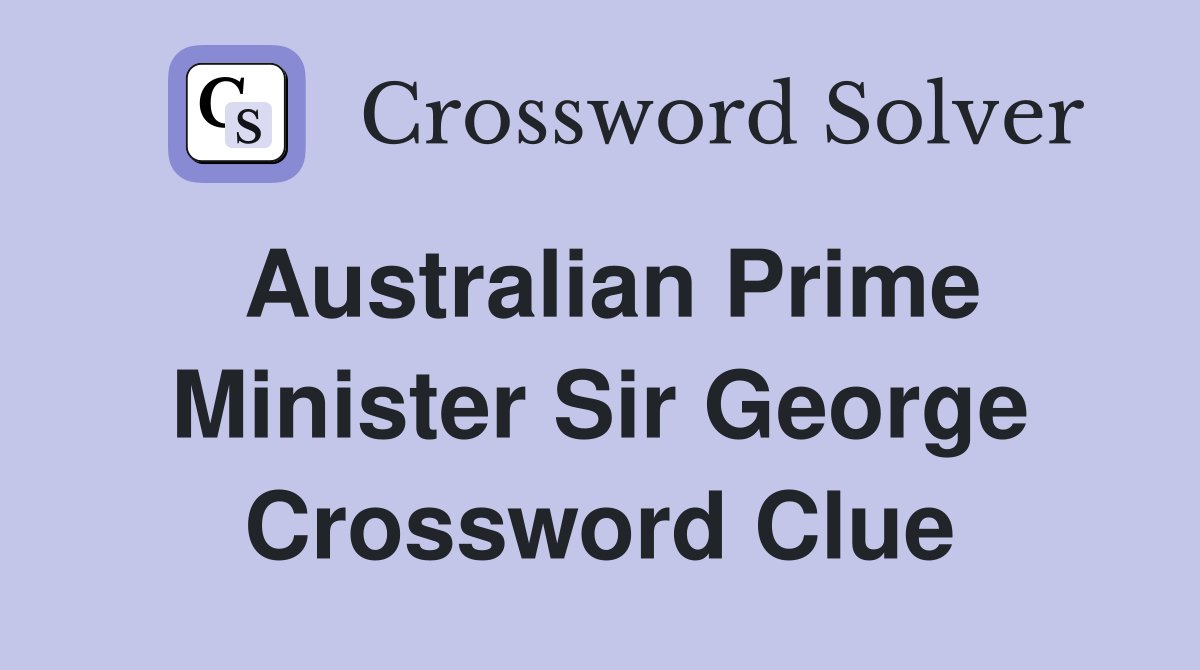 Australian Prime Minister Sir George Crossword Clue
