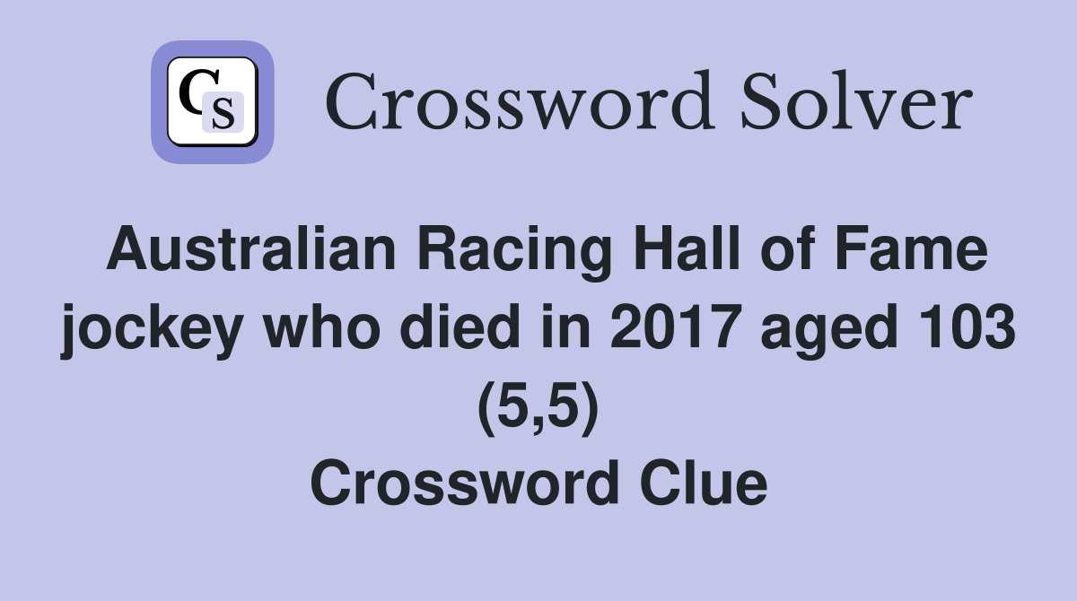 Australian Racing Hall of Fame jockey who died in 2017 aged 103 (5,5) Crossword Clue