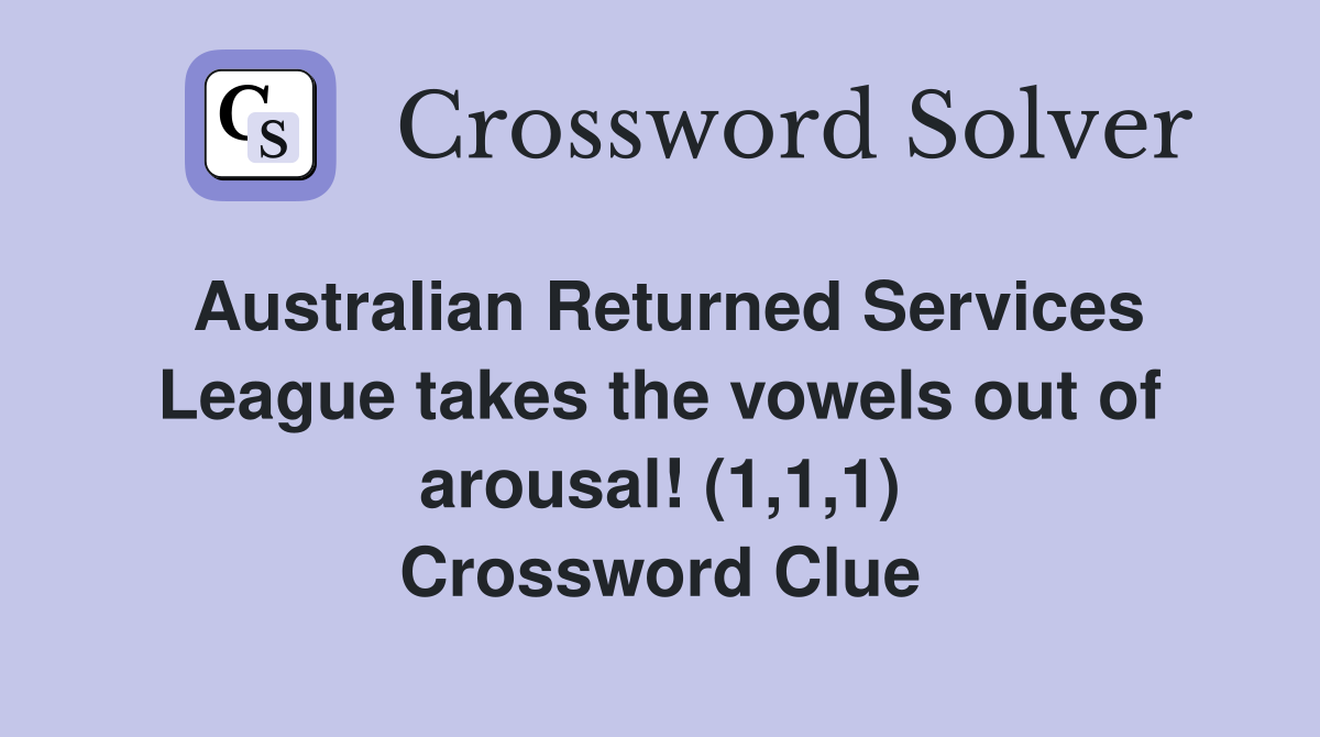 Australian Returned Services League takes the vowels out of arousal! (1,1,1) Crossword Clue