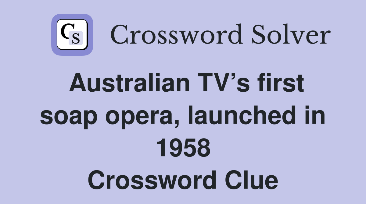 Australian TV’s first soap opera, launched in 1958 Crossword Clue