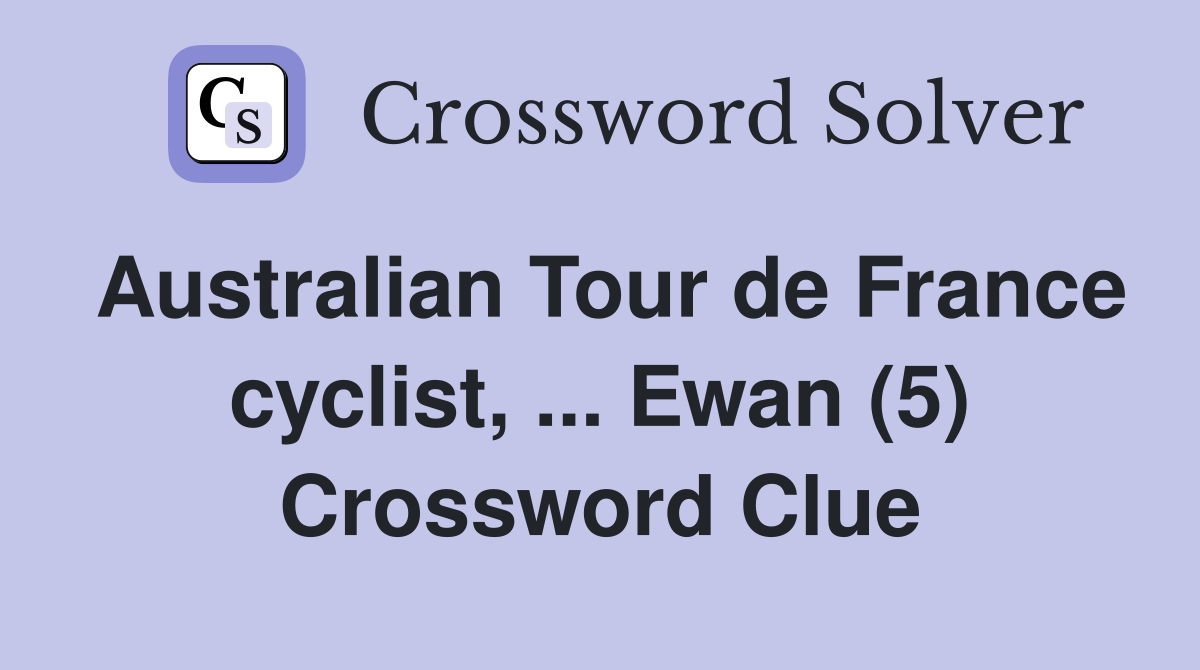 Australian Tour de France cyclist, ... Ewan (5) Crossword Clue