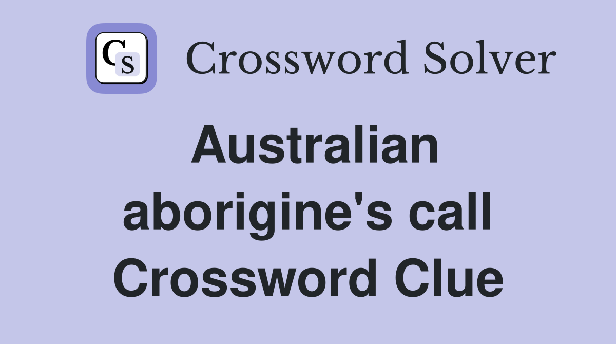Australian aborigine's call Crossword Clue