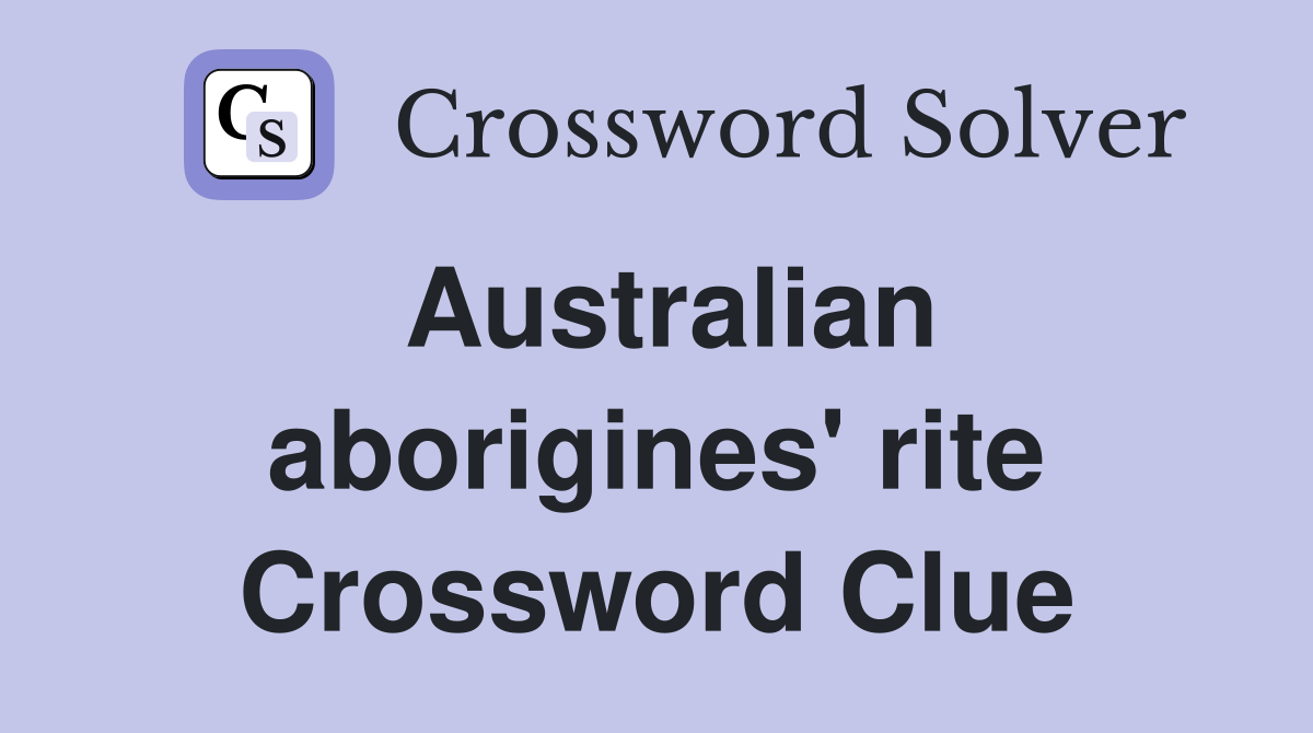Australian aborigines' rite Crossword Clue