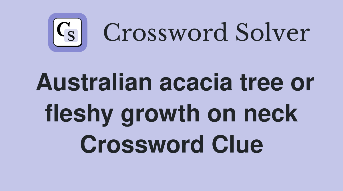 Australian acacia tree or fleshy growth on neck Crossword Clue