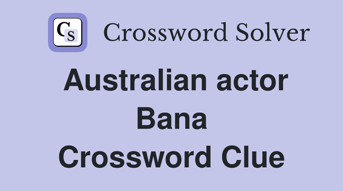 Australian actor Bana Crossword Clue