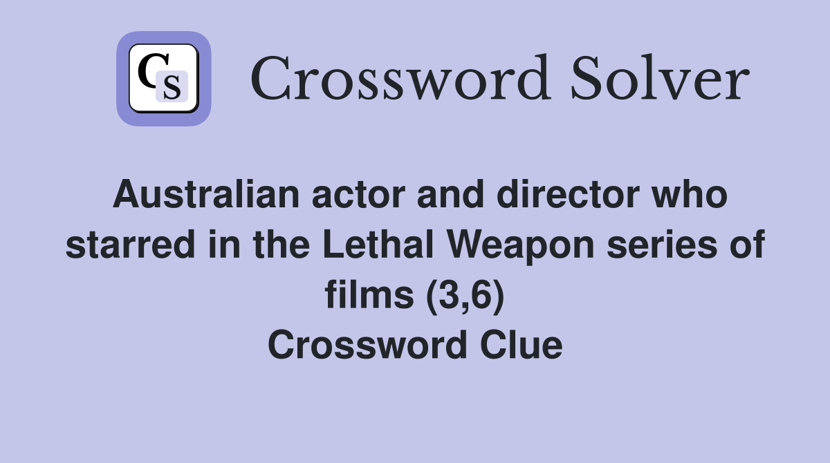Australian actor and director who starred in the Lethal Weapon series of films (3,6) Crossword Clue