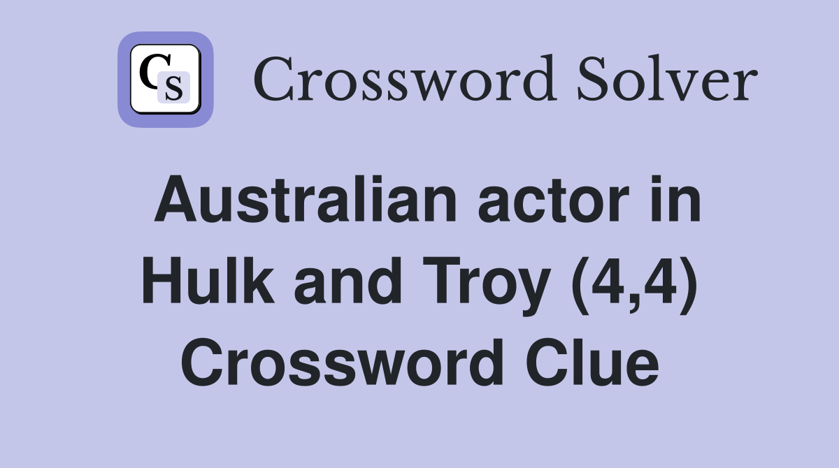 Australian actor in Hulk and Troy (4,4) Crossword Clue