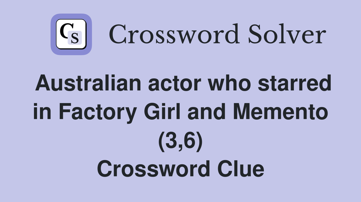 Australian actor who starred in Factory Girl and Memento (3,6) Crossword Clue