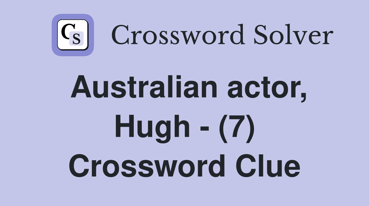 Australian actor, Hugh - (7) Crossword Clue