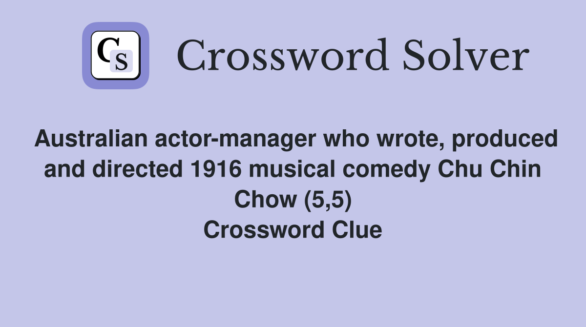 Australian actor-manager who wrote, produced and directed 1916 musical comedy Chu Chin Chow (5,5) Crossword Clue