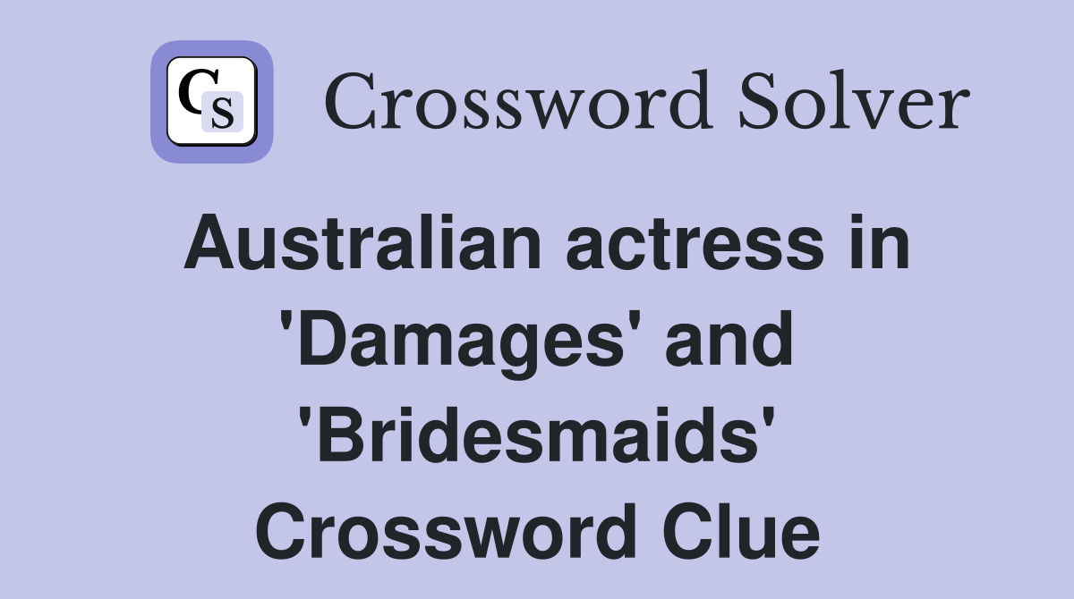 Australian actress in 'Damages' and 'Bridesmaids' Crossword Clue