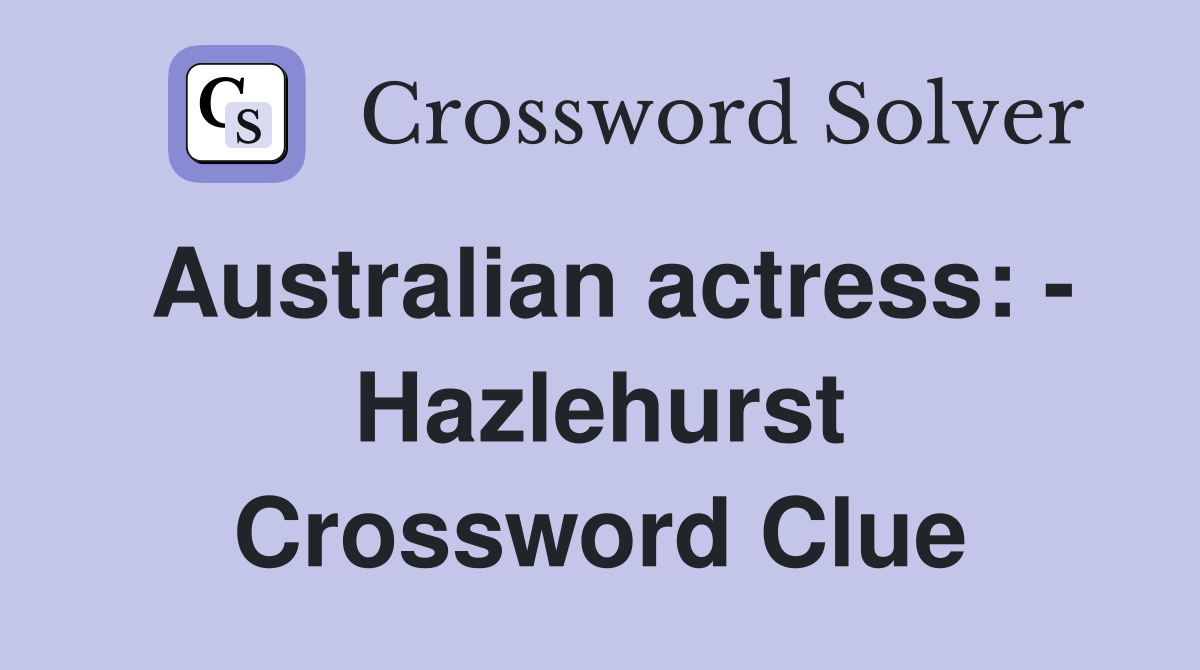 Australian actress: - Hazlehurst Crossword Clue