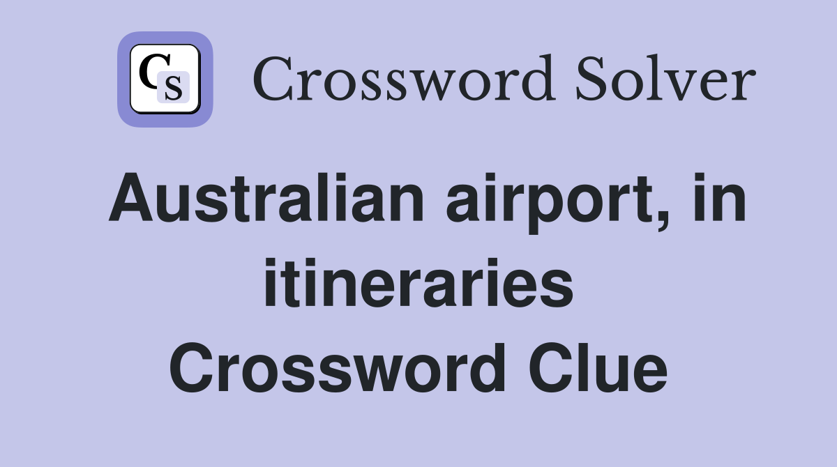 Australian airport, in itineraries Crossword Clue