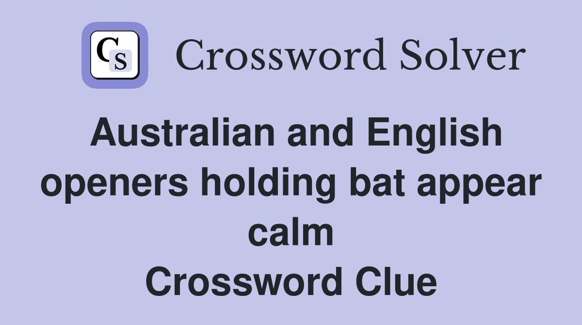 Australian and English openers holding bat appear calm Crossword Clue
