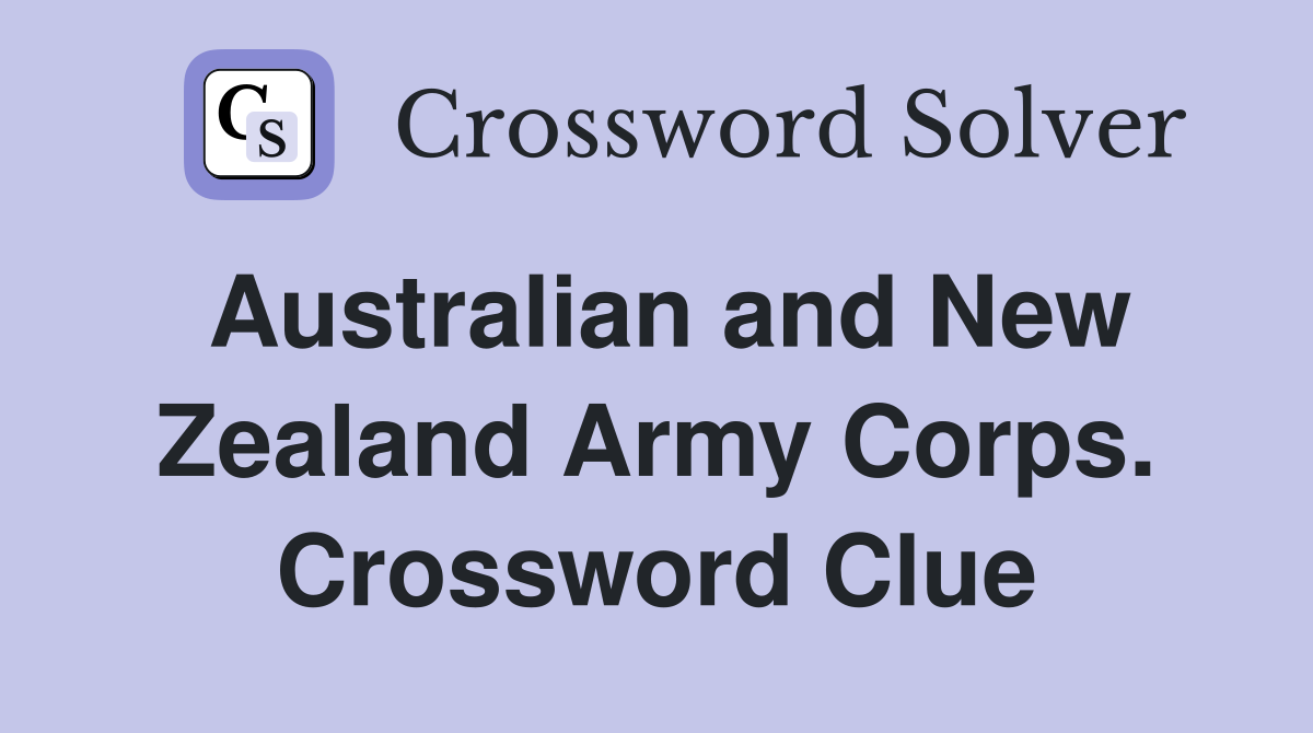 Australian and New Zealand Army Corps. Crossword Clue